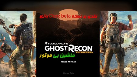 نقدی بر نسخه Close Beta بازی Ghost Recon Wildlands|ماشین بی موتور